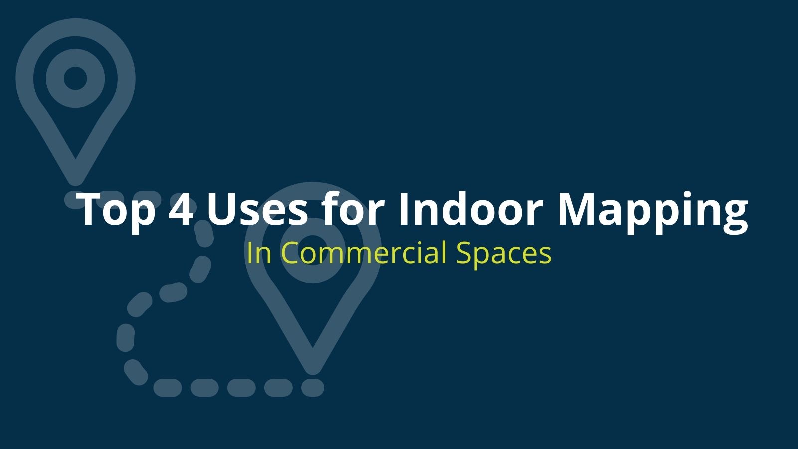 Top 4 Uses for Indoor Mapping in Commercial Spaces text over an image of two location pins connected by a curved dotted line