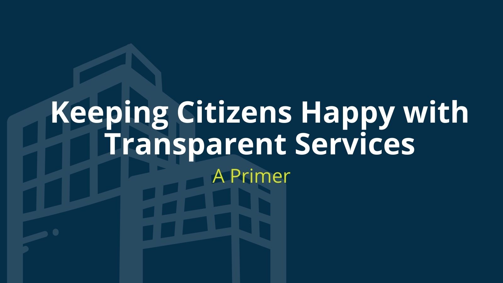 Keeping Citzens Happy with Transparent Services text over a silhouette image of two buildings